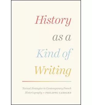 History as a Kind of Writing: Textual Strategies in Contemporary French Historiography