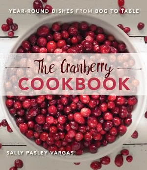 The Cranberry Cookbook: Year-Round Dishes from Bog to Table