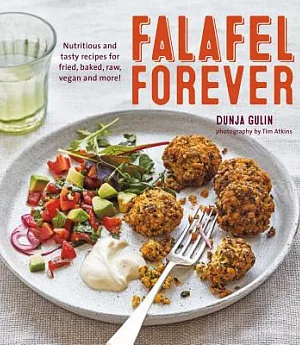 Falafel Forever: Nutritious and Tasty Recipes for Fried, Baked, Raw, Vegan and More!