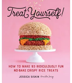 Treat Yourself!: How to Make 93 Ridiculously Fun No-bake Crispy Rice Treats