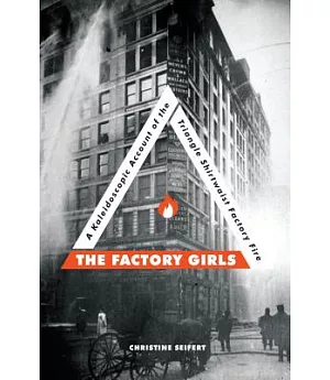 The Factory Girls: A Kaleidoscopic Account of the Triangle Shirtwaist Factory Fire