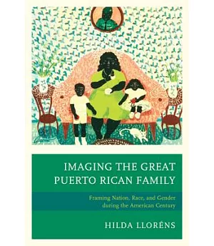 Imaging the Great Puerto Rican Family: Framing Nation, Race, and Gender During the American Century