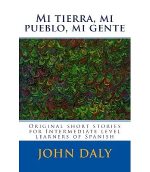 Mi tierra, mi pueblo, mi gente: Original Short Stories for Intermediate Level Learners of Spanish