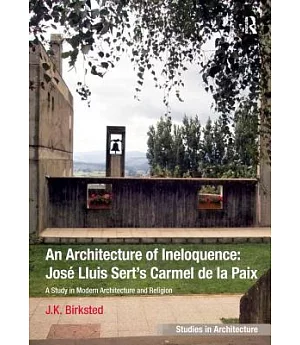 An Architecture of Ineloquence: Jose Lluis Sert’s Carmel de la Paix, A Study in Modern Architecture and Religion