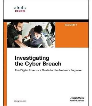 Investigating the Cyber Breach: The Digital Forensics Guide for the Network Engineer