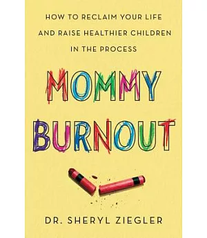 Mommy Burnout: How to Reclaim Your Life and Raise Healthier Children in the Process