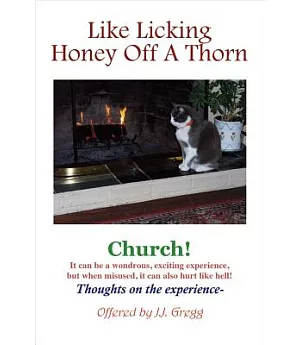 Like Licking Honey Off a Thorn: Church! It Can Be a Wondrous, Exciting Experience, but When Misused, It Can Also Hurt Like Hell!