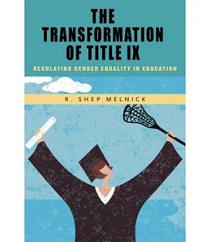 The Transformation of Title IX: Regulating Gender Equality in Education