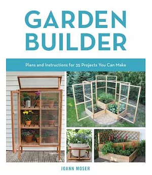 Garden Builder: Complete Plans for Creative Outdoor Projects You Can Build