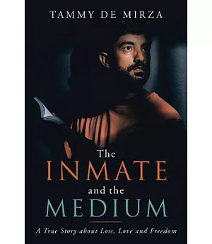 The Inmate and the Medium: A True Story About Loss, Love and Freedom