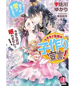 ケダモノ皇帝の子作り宣言！陛下の愛が重すぎて、今夜も妃は眠れませんっ！