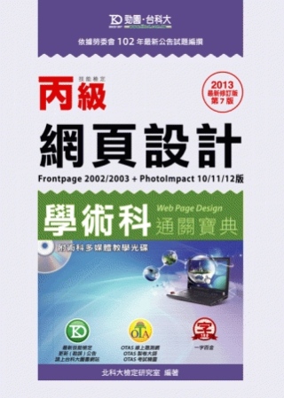 丙級網頁設計學術科通關寶典(Frontpage 2002/2003 + PhotoImpact 10/11/12版) - 2013最新修訂版(第七版) - 附贈OTAS題測系統