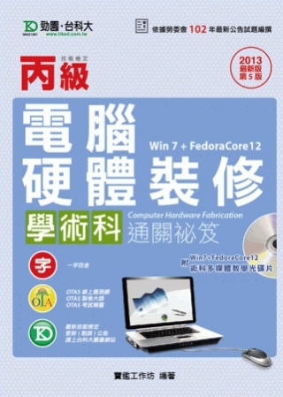 丙級電腦硬體裝修學術科通關祕笈(Win 7 + FedoraCore12)附FedoraCore12系統片 - 2013年最新版(第五版) - 附贈OTAS題測系統
