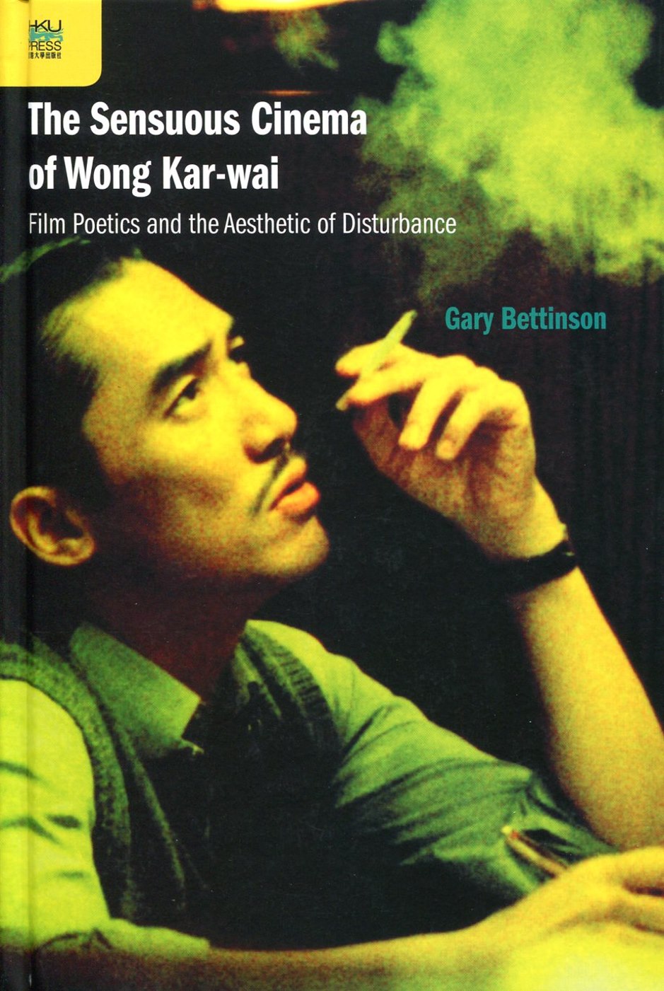 The Sensuous Cinema of Wong Kar-wai：Film Poetics and the Aesthetic of Disturbance
