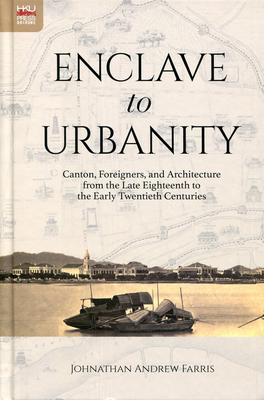 Enclave to Urbanity：Canton, Foreigners, and Architecture from the Late Eighteenth to the Early Twentieth Centuries