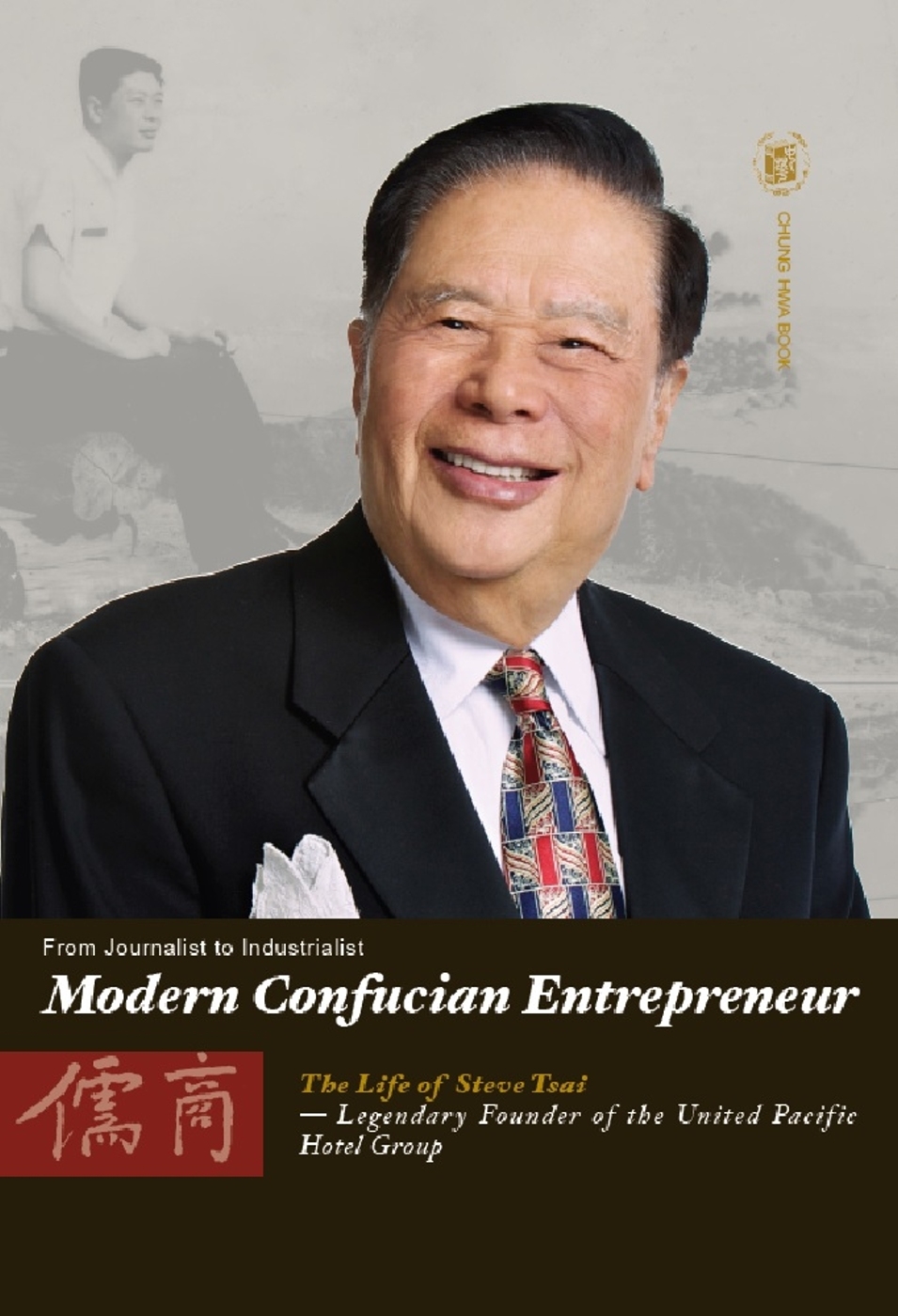 Modern Confucian entrepreneur :biography of Steve Tsai: the legendary life of the founder of the United Pacific Hotel Gr