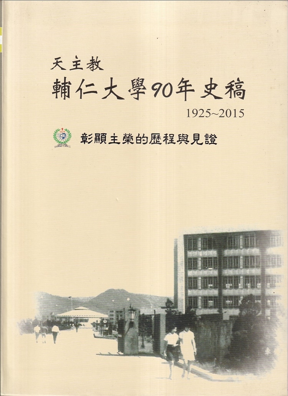 天主教輔仁大學90年史稿：彰顯主榮的歷程與見證(1925-2015)