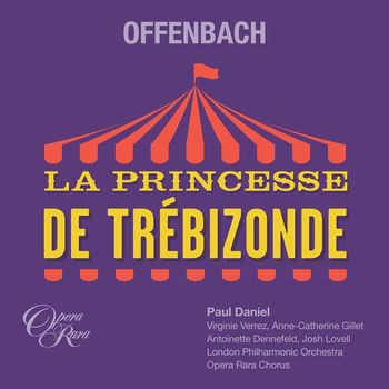 PAUL DANIEL & LONDON PHILHARMONIC ORCHESTRA / OFFENBACH: LA PRINCESSE DE TREBIZONDE