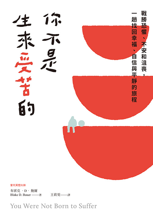 你不是生來受苦的：戰勝恐懼、不安和沮喪，一趟找回幸福、自信與平靜的旅程 