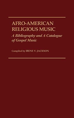 Afro-American Religious Music: A Bibliography and a Catalogue of Gospel Music