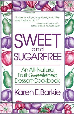 Sweet and Sugarfree: An All Natural Fruit-Sweetened Dessert Cookbook