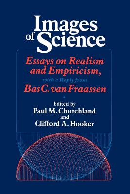 Images of Science: Essays on Realism and Empiricism, With a Reply from Bas. C. Van Fraassen