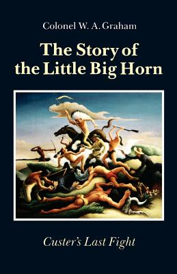 The Story of the Little Big Horn: Custer’s Last Fight