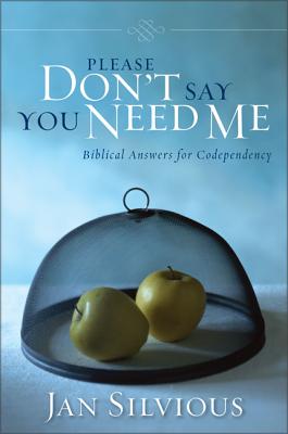 Please Don’t Say You Need Me: Biblical Answers for Codependency