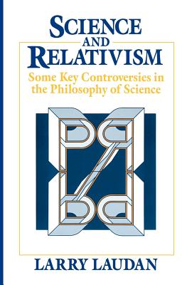 Science and Relativism: Some Key Controversies in the Philosophy of Science