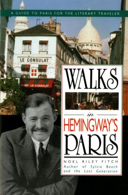 Walks in Hemingway’s Paris: A Guide to Paris for the Literary Traveler