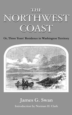 The Northwest Coast: Or, Three Years’ Residence in Washington Territory