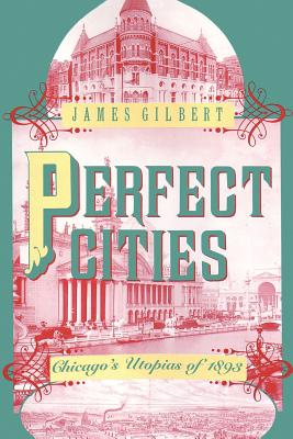 Perfect Cities: Chicago’s Utopias of 1893