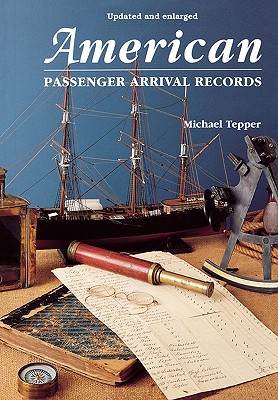 American Passenger Arrival Records. a Guide to the Records of Immigrants Arriving at American Ports by Sail and Steam