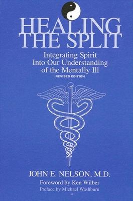 Healing the Split: Integrating Spirit Into Our Understanding of the Mentally Ill, Revised Edition (Rev)