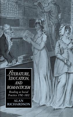 Literature, Education, and Romanticism: Reading As Social Practice, 1780-1832