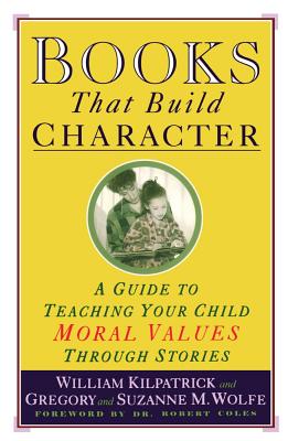 Books That Build Character: A Guide to Teaching Your Child Moral Values Through Stories