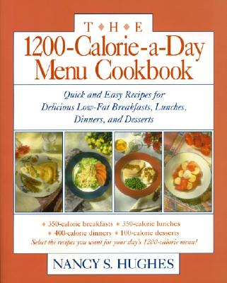 The 1200-Calorie-A-Day Menu Cookbook: A Quick and Easy Recipes for Delicious Low-Fat Breakfasts, Lunches, Dinners, and Desserts Ches, Dinners