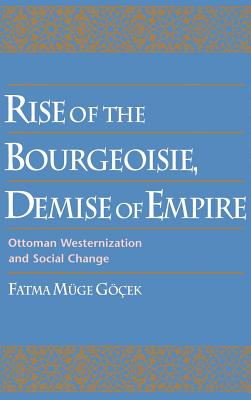 Rise of the Bourgeoisie, Demise of Empire: Ottoman Westernization and Social Change