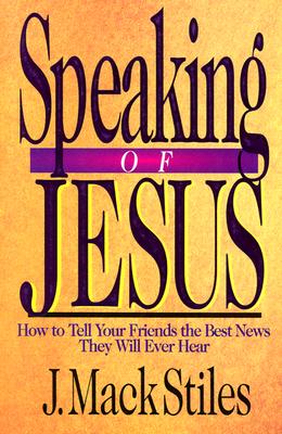 Speaking of Jesus: How to Tell Your Friends the Best News They Will Ever Hear