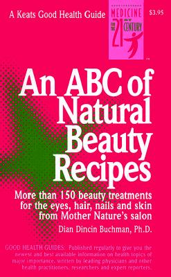An ABC of Natural Beauty Recipes: More Than 150 Beauty Treatments for the Eyes, Hair, Nails and Skin from Mother Nature’s Salon