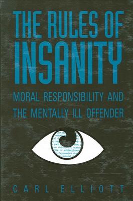 The Rules of Insanity: Moral Responsibility and the Mentally Ill Offender