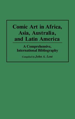 Comic Art in Africa, Asia, Australia, and Latin America: A Comprehensive, International Bibliography