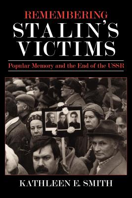 Remembering Stalin’s Victims: Popular Memory and the End of the USSR