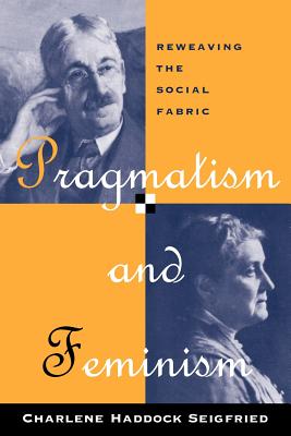 Pragmatism and Feminism: Reweaving the Social Fabric