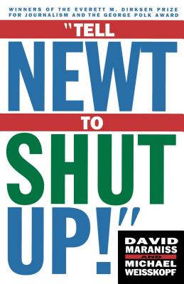 Tell Newt to Shut Up: Prizewinning Washington Post Journalists Reveal How Reality Gagged the Gingrich Revolution