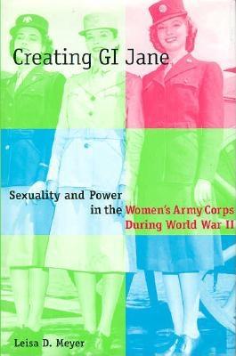 Creating G.I. Jane: Sexuality and Power in the Women’s Army Corps During World War II