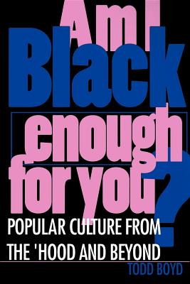 Am I Black Enough for You?: Popular Culture from the ’hood and Beyond