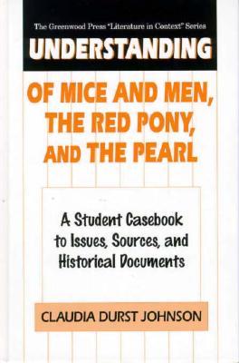 Understanding of Mice and Men, the Red Pony, and the Pearl: A Student Casebook to Issues, Sources, and Historical Documents