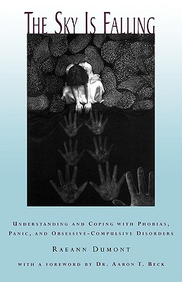 The Sky Is Falling: Understanding and Coping With Phobias, Panic, and Obsessive-compulsive Disorders