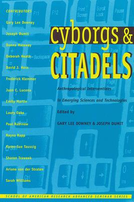 Cyborgs & Citadels: Anthropological Interventions in Emerging Sciences and Technologies